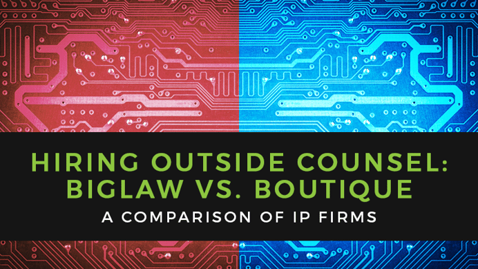 BigLaw Vs. Boutique IP Firms: A Comparison for Hiring Outside Counsel