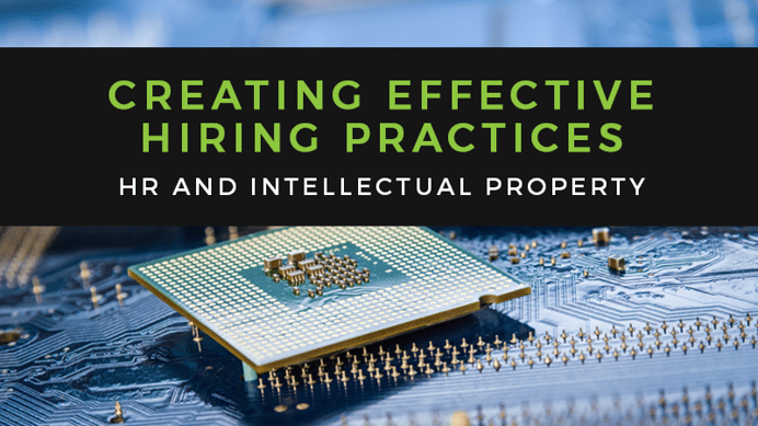 Human Resources and Intellectual Property: Creating Effective Hiring Practices
