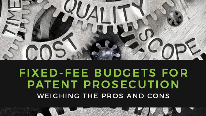 The Pros and Cons of Fixed-Fee Budgets for Patent Prosecution