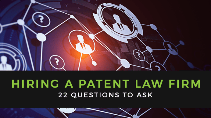 22 Questions to Ask Before Hiring a Patent Law Firm