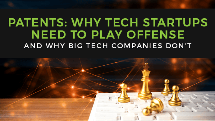 Why Tech Startups Need to Play Offense with Patents (and Why Big Tech Companies Don't)