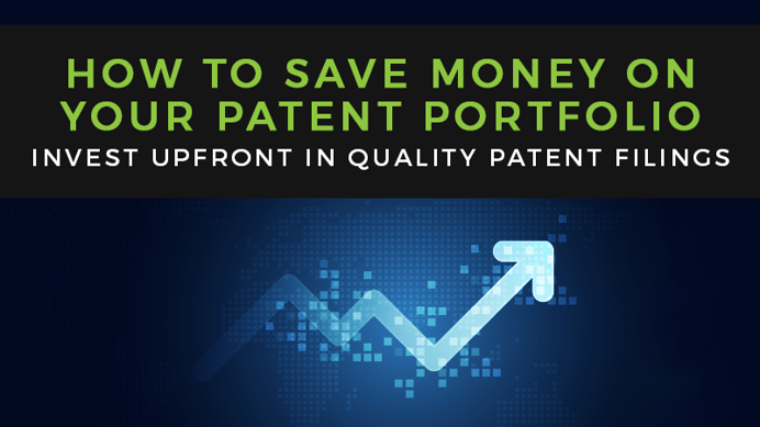 How To Save Money on Your Patent Portfolio: Invest Upfront in Quality Patent Filings