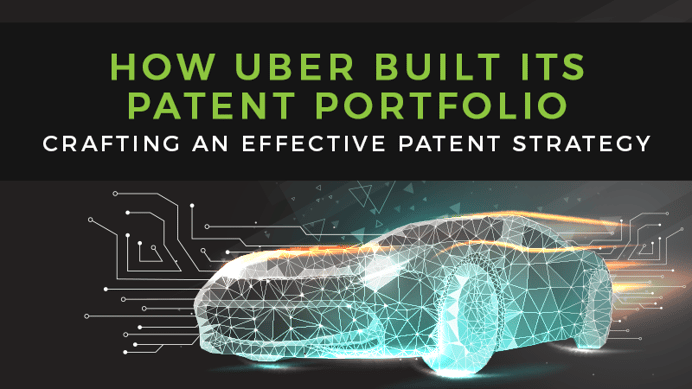 Crafting an Effective Patent Strategy: How Uber Built Its Portfolio