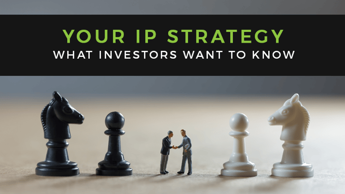 What Investors Want to Know About Your IP Strategy