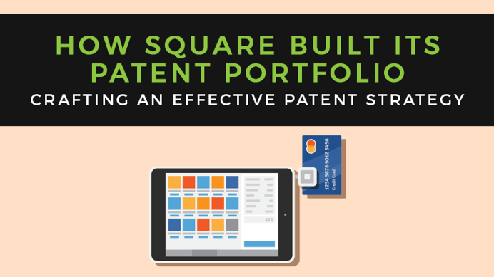Crafting an Effective Patent Strategy: How Square Built Its Patent Portfolio